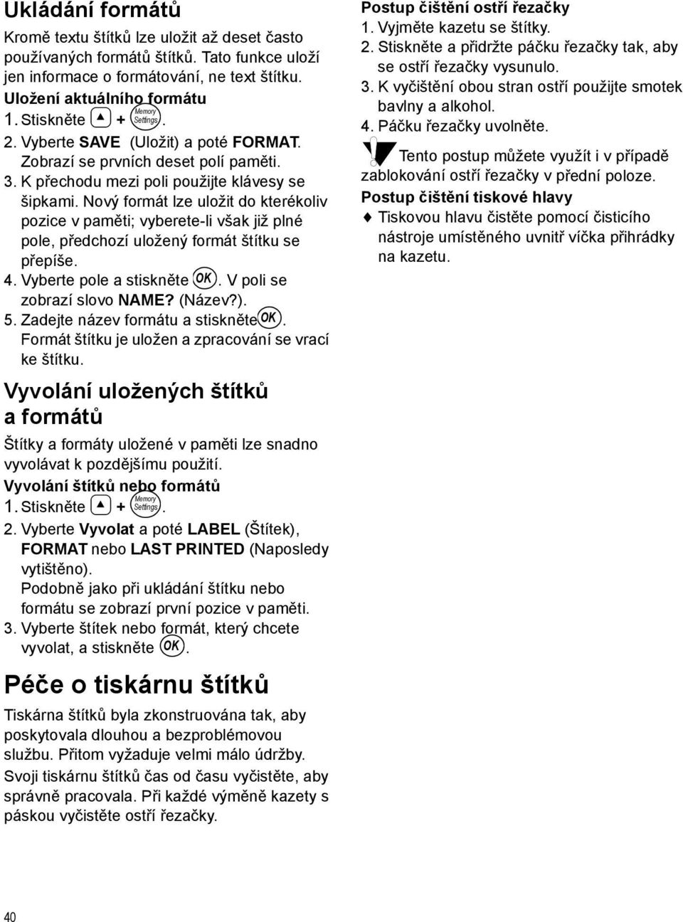 Nový formát lze uložit do kterékoliv pozice v paměti; vyberete-li však již plné pole, předchozí uložený formát štítku se přepíše. 4. Vyberte pole a stiskněte OK. V poli se zobrazí slovo NAME? (Název?