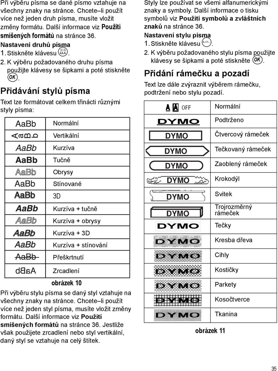 Přidávání stylů písma Text lze formátovat celkem třinácti různými styly písma: Normální Vertikální Kurzíva Tučně Obrysy Stínované 3D Kurzíva + tučně Kurzíva + obrysy Kurzíva + 3D Kurzíva + stínování