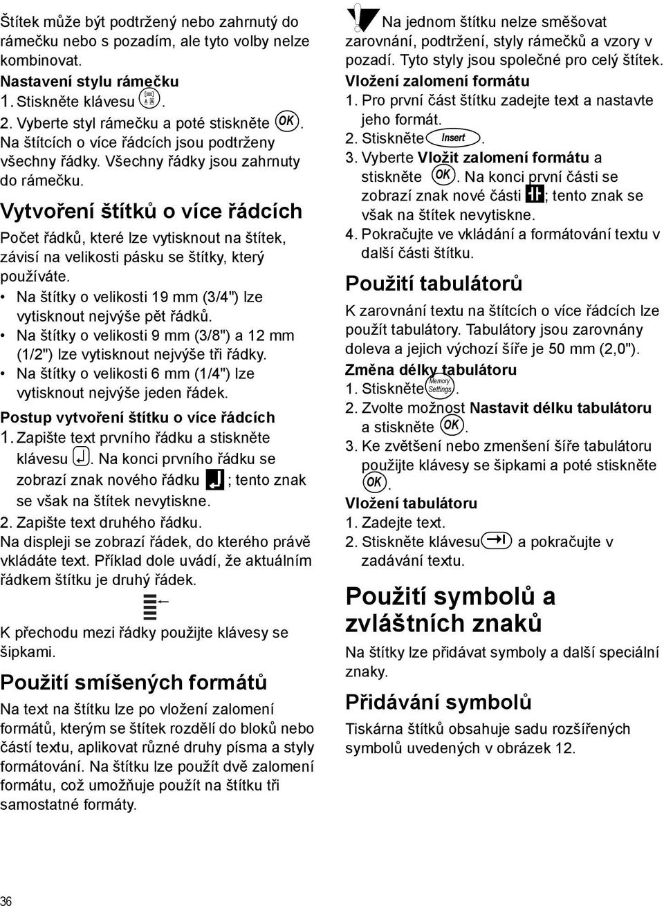 Vytvoření štítků o více řádcích Počet řádků, které lze vytisknout na štítek, závisí na velikosti pásku se štítky, který používáte. Na štítky o velikosti 19 mm (3/4") lze vytisknout nejvýše pět řádků.