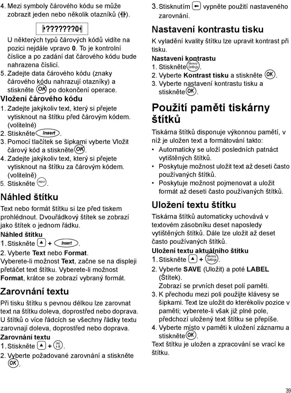 Vložení čárového kódu 1. Zadejte jakýkoliv text, který si přejete vytisknout na štítku před čárovým kódem. (volitelné) 2. Stiskněte Insert. 3.