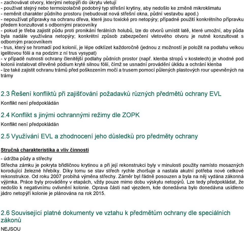 ) - nepoužívat přípravky na ochranu dřeva, které jsou toxické pro netopýry; případné použití konkrétního přípravku předem konzultovat s odbornými pracovníky - pokud je třeba zajistit půdu proti