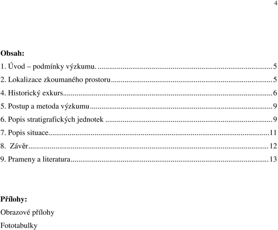 Postup a metoda výzkumu...9 6. Popis stratigrafických jednotek...9 7.