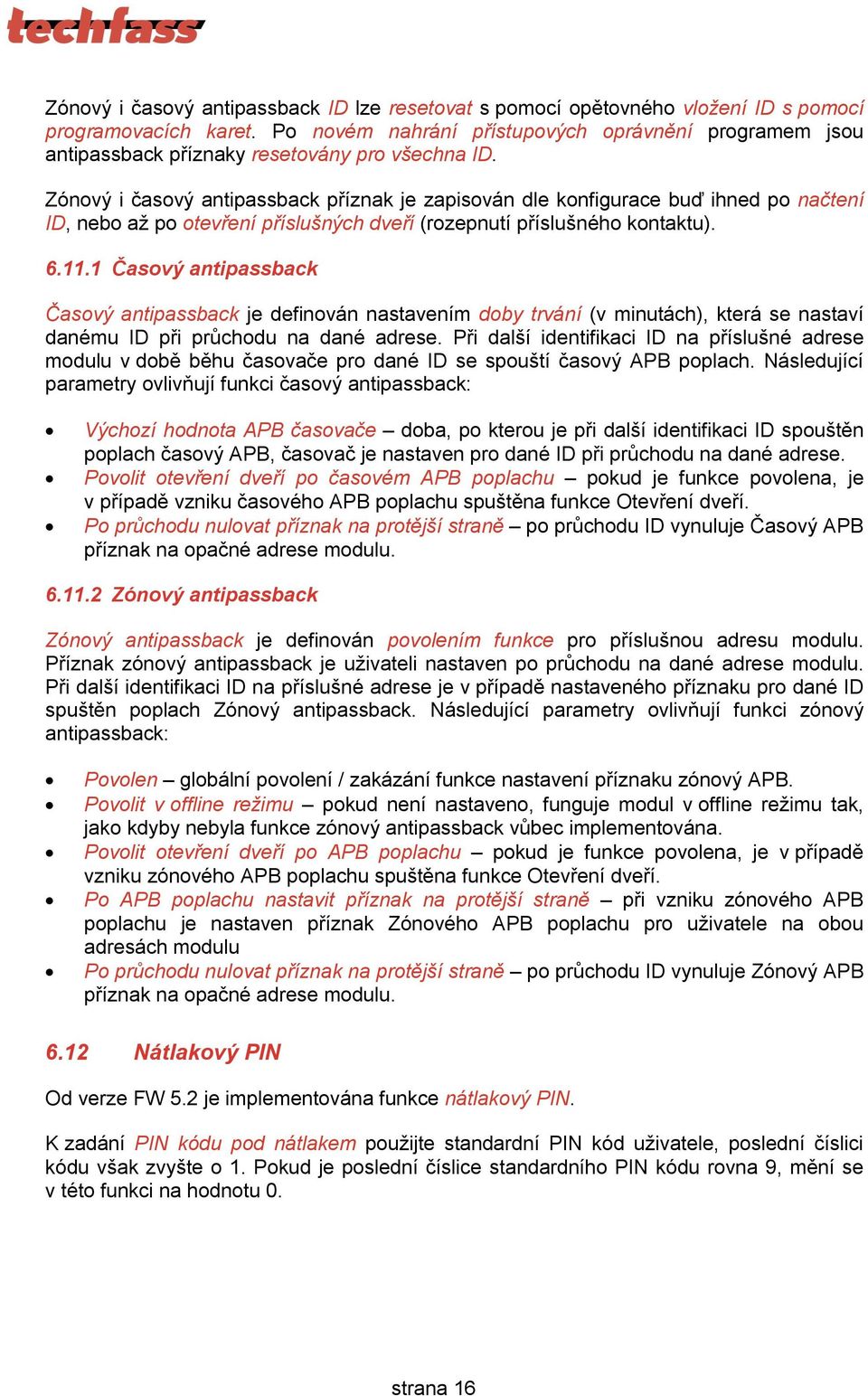Zónový i časový antipassback příznak je zapisován dle konfigurace buď ihned po načtení ID, nebo až po otevření příslušných dveří (rozepnutí příslušného kontaktu). 6.11.