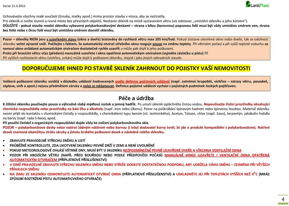 DŮLEŽITÉ - pokud stavíte model skleníku vybavený polykarbonátovými deskami strana s bílou (barevnou) popsanou folií musí být vždy umístěna směrem ven, strana bez folie nebo s čirou folií musí být