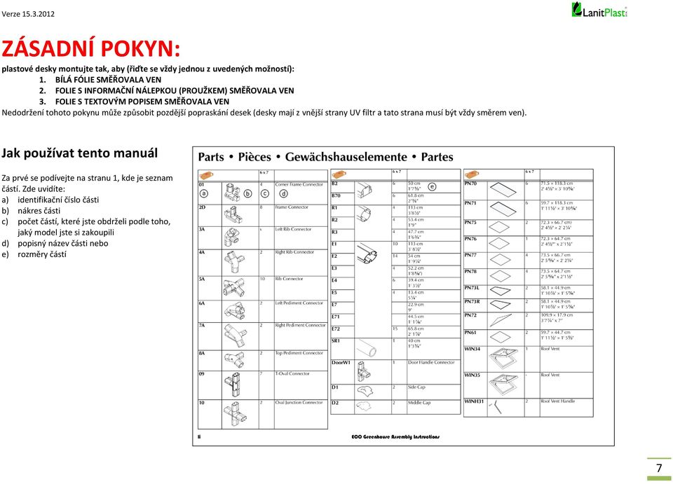 FOLIE S TEXTOVÝM POPISEM SMĚŘOVALA VEN Nedodržení tohoto pokynu může způsobit pozdější popraskání desek (desky mají z vnější strany UV filtr a tato strana