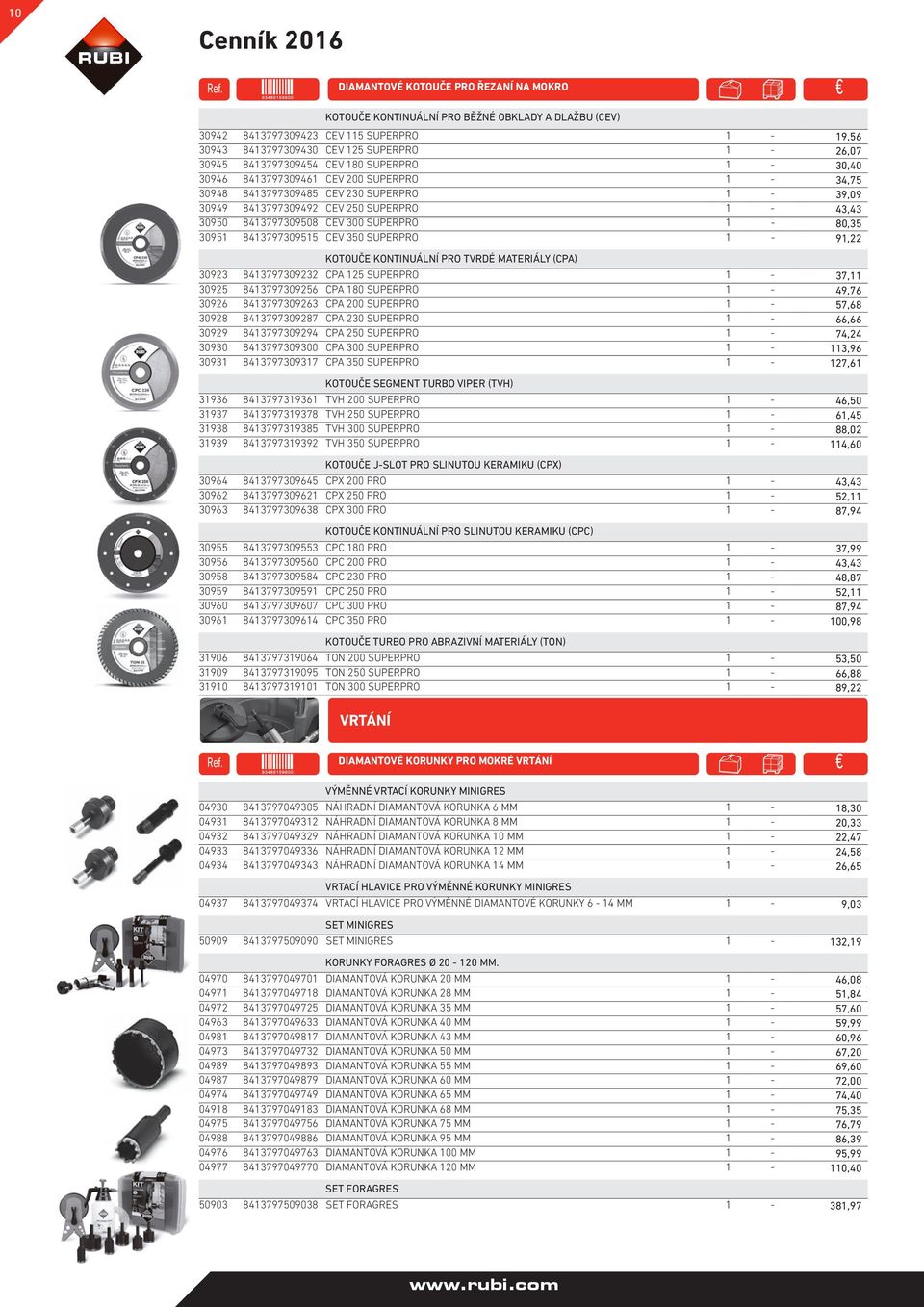 1-39,09 30949 8413797309492 CEV 250 SUPERPRO 1-43,43 30950 8413797309508 CEV 300 SUPERPRO 1-80,35 30951 8413797309515 CEV 350 SUPERPRO 1-91,22 KOTOUČE KONTINUÁLNÍ PRO TVRDÉ MATERIÁLY (CPA) 30923