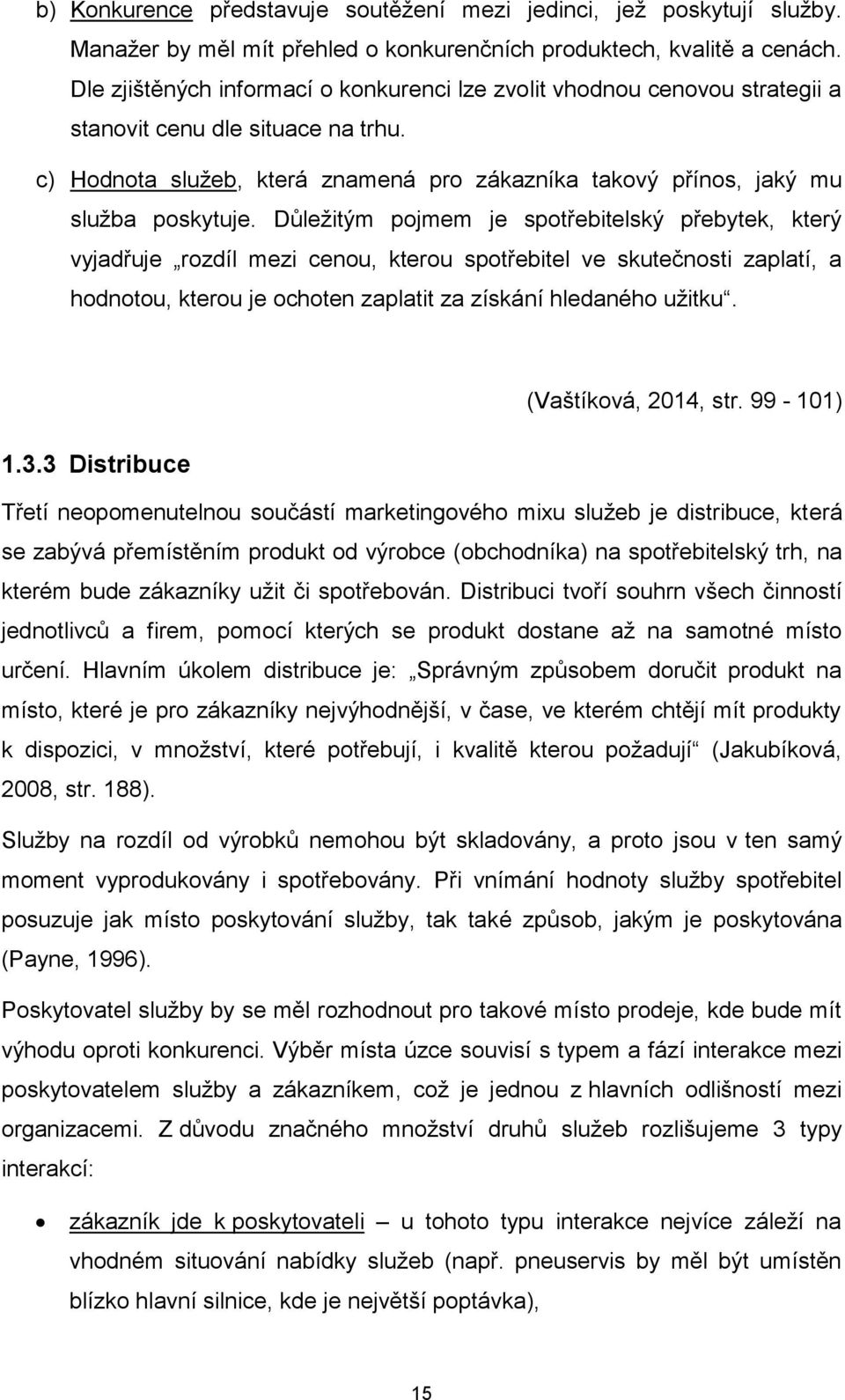 Důležitým pojmem je spotřebitelský přebytek, který vyjadřuje rozdíl mezi cenou, kterou spotřebitel ve skutečnosti zaplatí, a hodnotou, kterou je ochoten zaplatit za získání hledaného užitku.