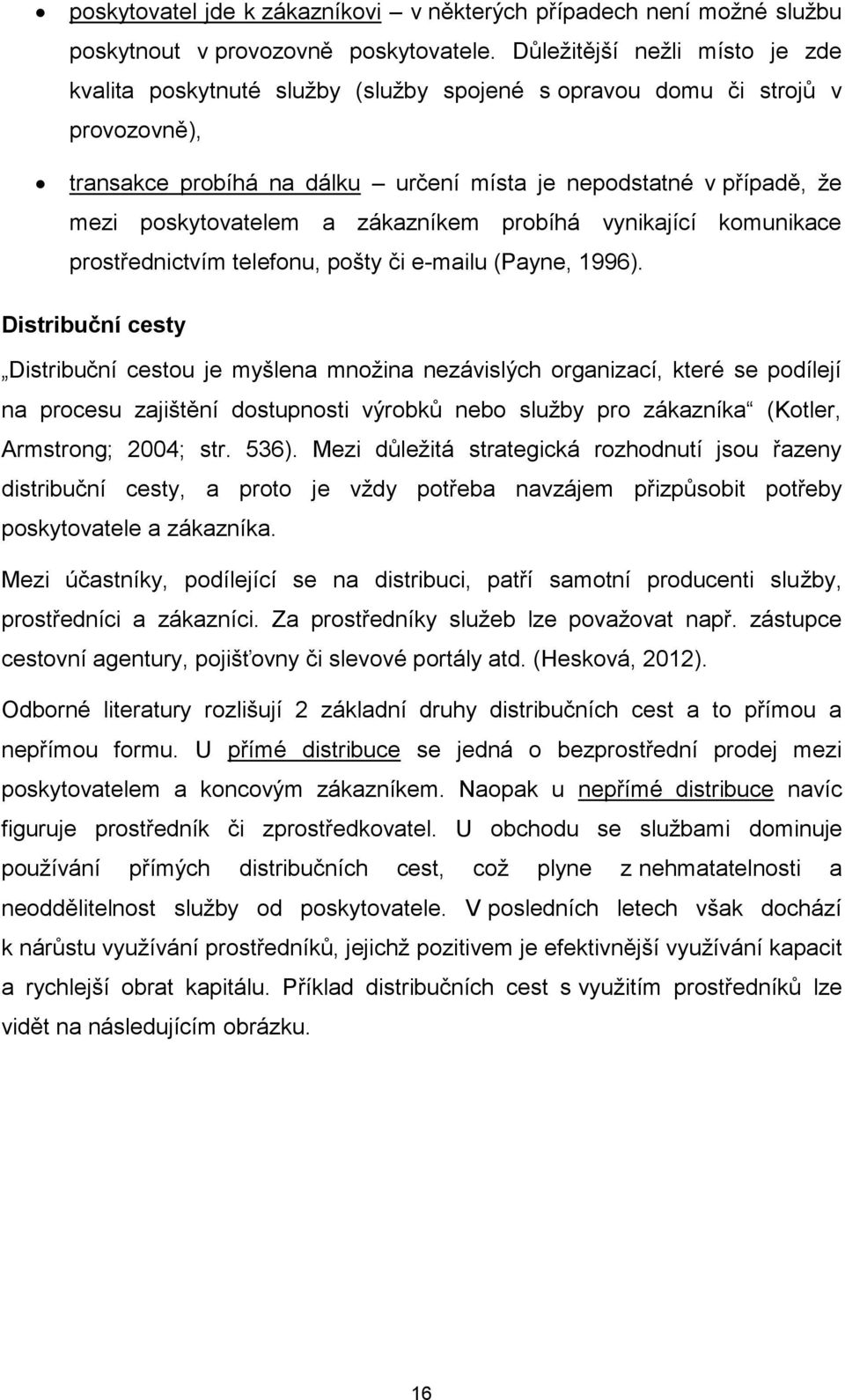 poskytovatelem a zákazníkem probíhá vynikající komunikace prostřednictvím telefonu, pošty či e-mailu (Payne, 1996).