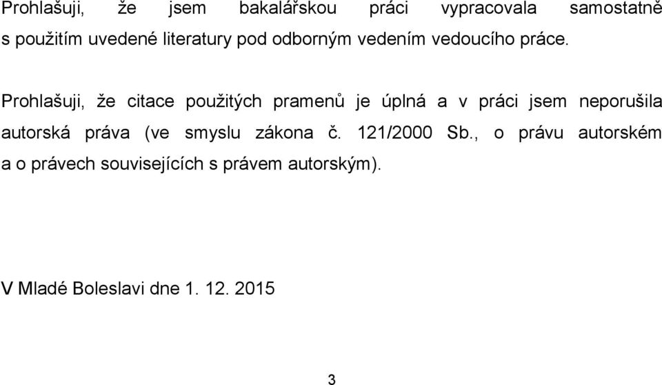 Prohlašuji, že citace použitých pramenů je úplná a v práci jsem neporušila autorská