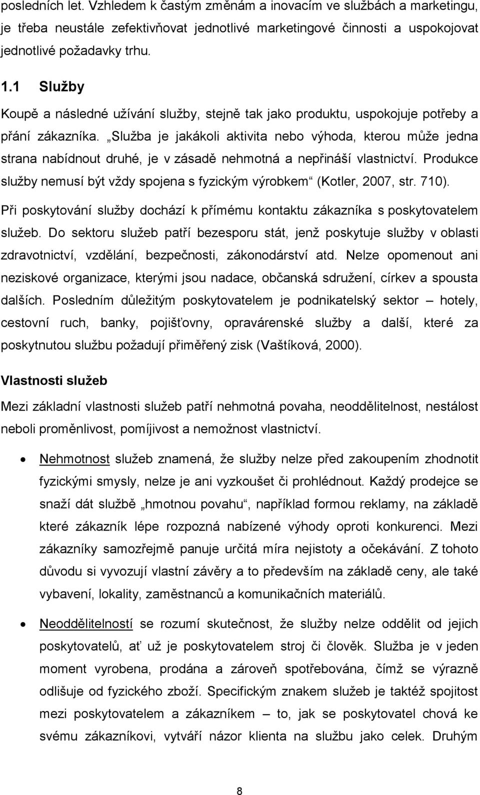 Služba je jakákoli aktivita nebo výhoda, kterou může jedna strana nabídnout druhé, je v zásadě nehmotná a nepřináší vlastnictví.