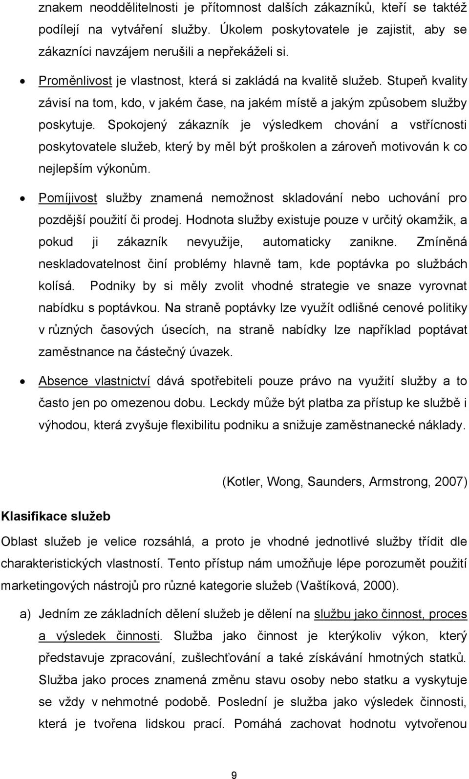 Spokojený zákazník je výsledkem chování a vstřícnosti poskytovatele služeb, který by měl být proškolen a zároveň motivován k co nejlepším výkonům.