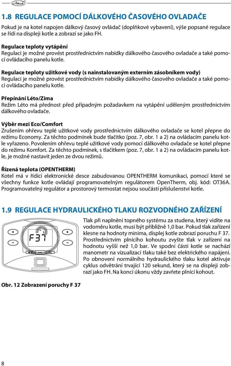 Regulace teploty užitkové vody (s nainstalovaným externím zásobníkem vody) Regulaci je možné provést prostřednictvím nabídky dálkového časového ovladače a také pomocí ovládacího panelu kotle.