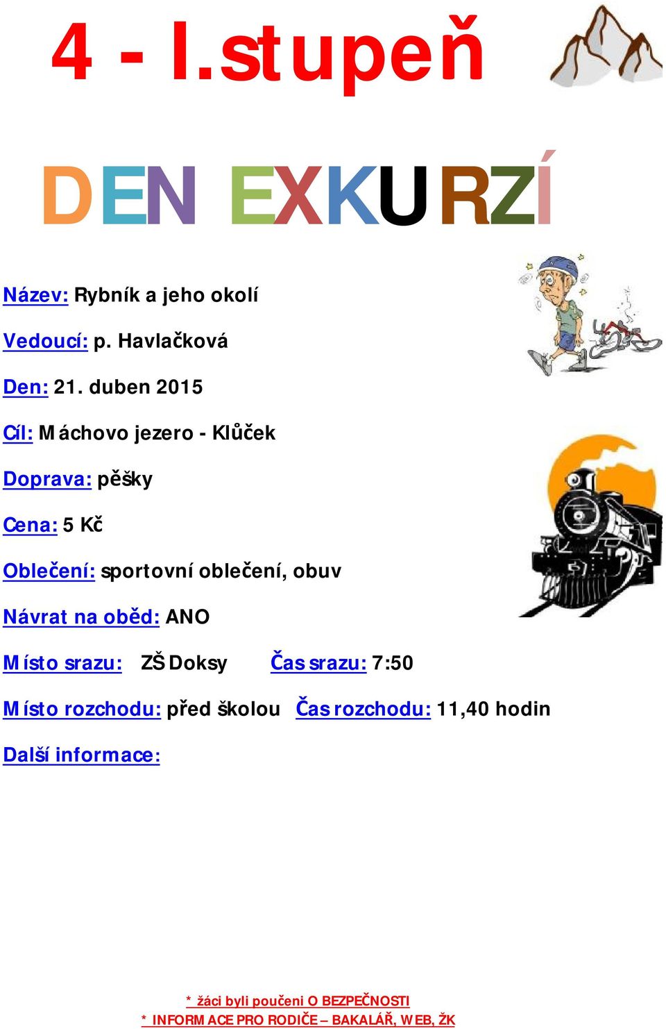 duben 201524 Cíl: Máchovo jezero - Klůček Cena: 5 Kč Oblečení: