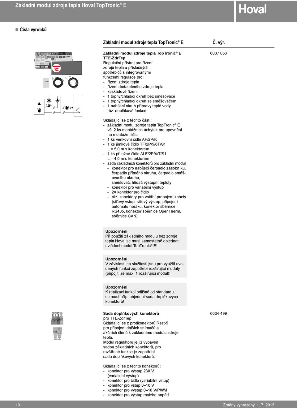 směšovačem 1 nabíjecí okruh přípravy teplé vody růz. doplňkové funkce Č. výr. 6037 053 Skládající se z těchto částí: základní modul zdroje tepla TopTronic E vč.