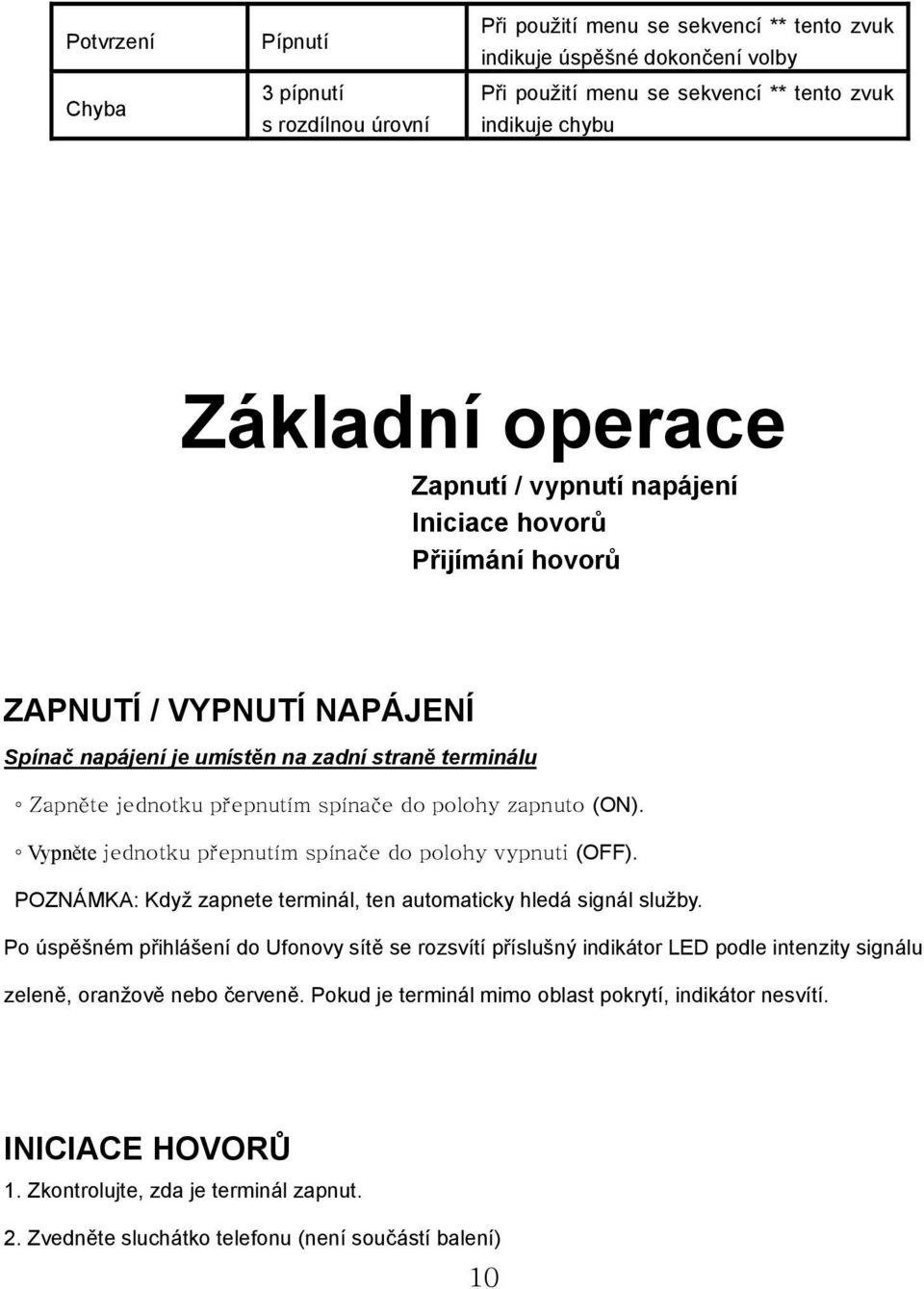 zapnuto (ON). Vypněte jednotku přepnutím spínače do polohy vypnuti (OFF). POZNÁMKA: Když zapnete terminál, ten automaticky hledá signál služby.