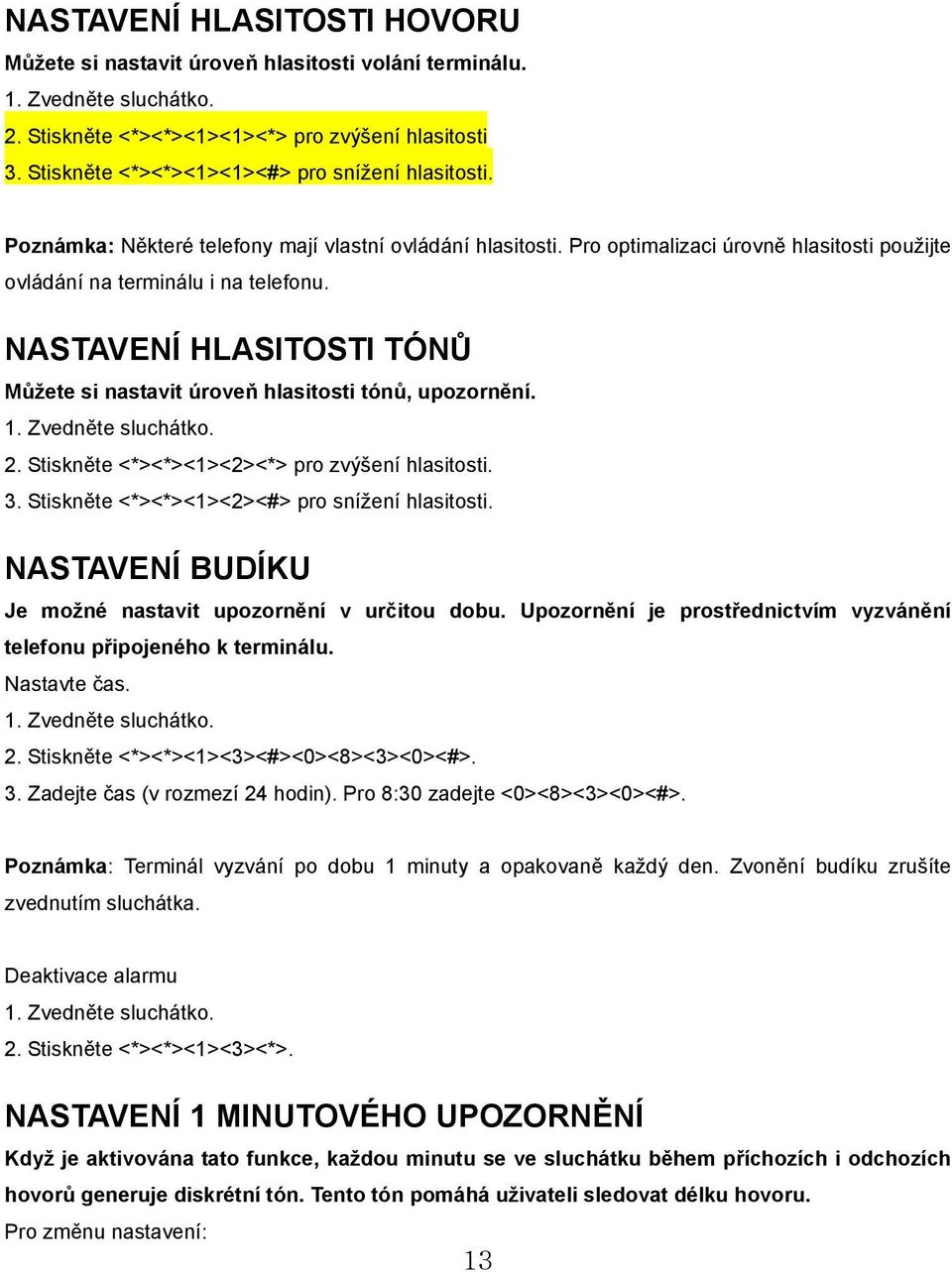 NASTAVENÍ HLASITOSTI TÓNŮ Můžete si nastavit úroveň hlasitosti tónů, upozornění. 1. Zvedněte sluchátko. 2. Stiskněte <*><*><1><2><*> pro zvýšení hlasitosti. 3.