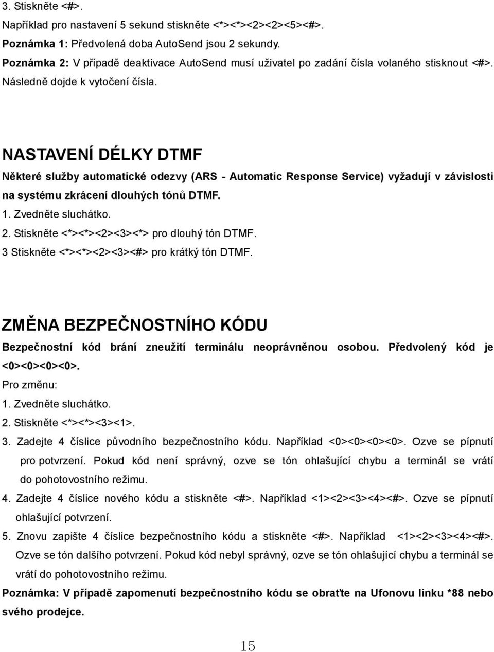 NASTAVENÍ DÉLKY DTMF Některé služby automatické odezvy (ARS - Automatic Response Service) vyžadují v závislosti na systému zkrácení dlouhých tónů DTMF. 1. Zvedněte sluchátko. 2.