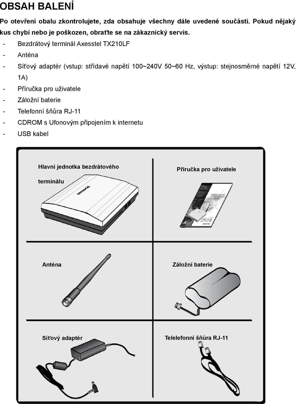 - Bezdrátový terminál Axesstel TX210LF - Anténa - Síťový adaptér (vstup: střídavé napětí 100~240V 50~60 Hz, výstup: stejnosměrné napětí 12V, 1A) -