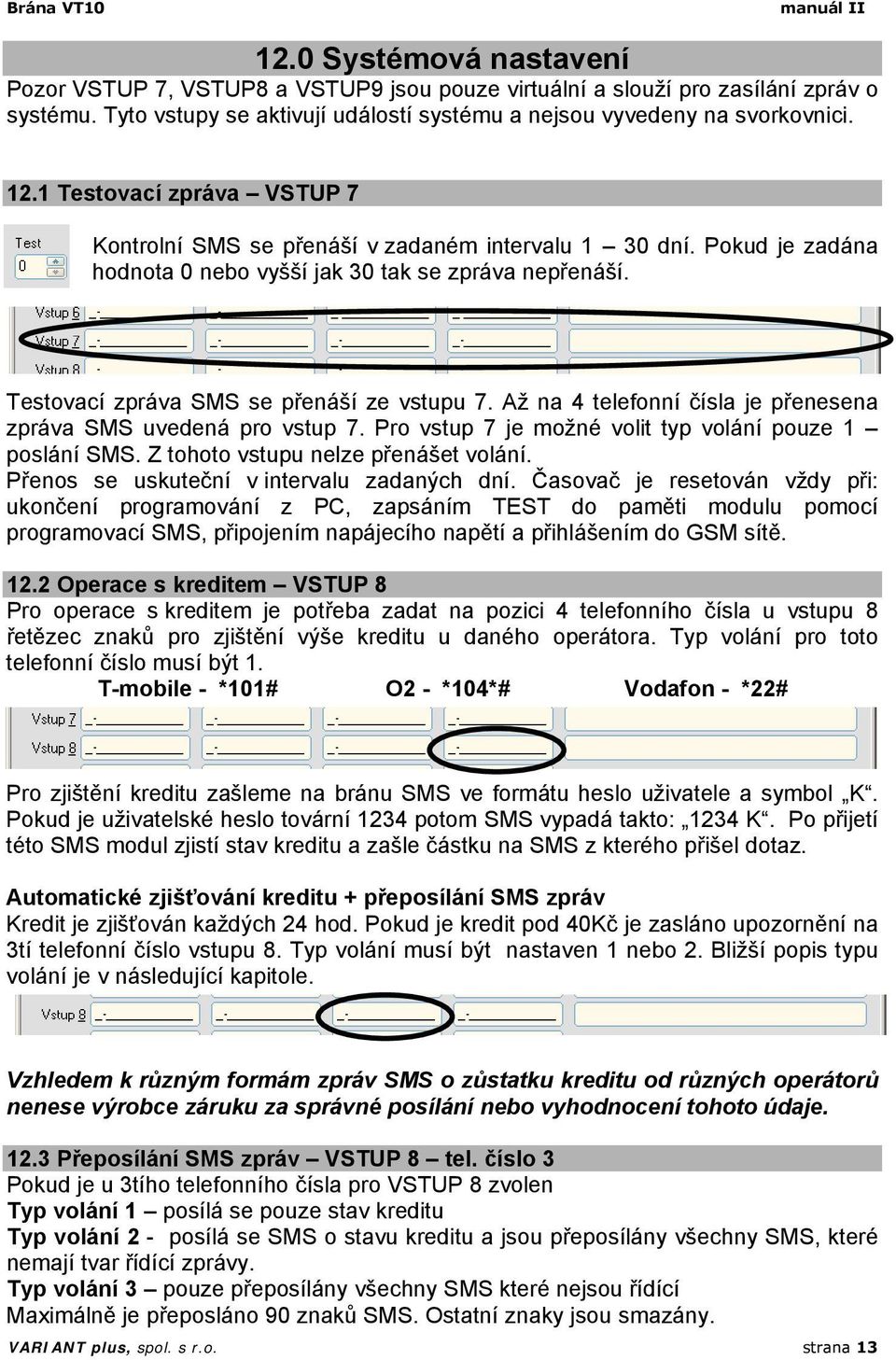 Pokud je zadána hodnota 0 nebo vyšší jak 30 tak se zpráva nepřenáší. Testovací zpráva SMS se přenáší ze vstupu 7. Až na 4 telefonní čísla je přenesena zpráva SMS uvedená pro vstup 7.