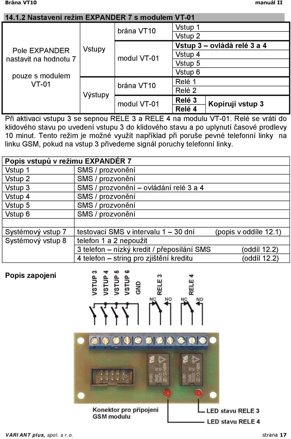 .1.2 Nastavení režim EXPANDER 7 s modulem VT-01 Vstup 1 brána VT10 Pole EXPANDER nastavit na hodnotu 7 Vstupy modul VT-01 Vstup 2 Vstup 3 ovládá relé 3 a 4 Vstup 4 Vstup 5 Vstup 6 pouze s modulem