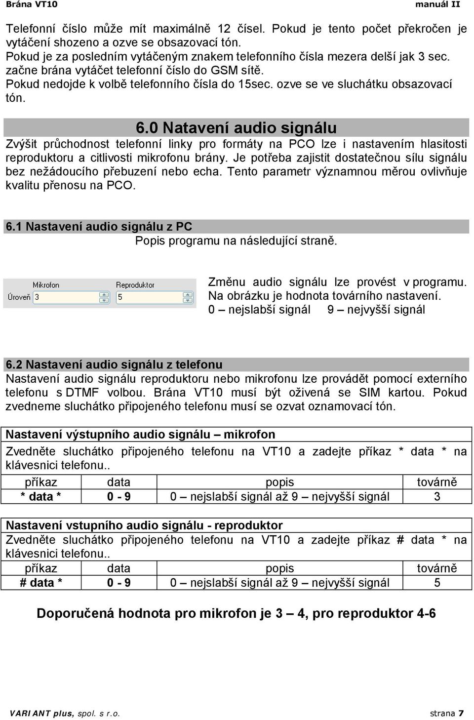 ozve se ve sluchátku obsazovací tón. 6.0 Natavení audio signálu Zvýšit průchodnost telefonní linky pro formáty na PCO lze i nastavením hlasitosti reproduktoru a citlivosti mikrofonu brány.