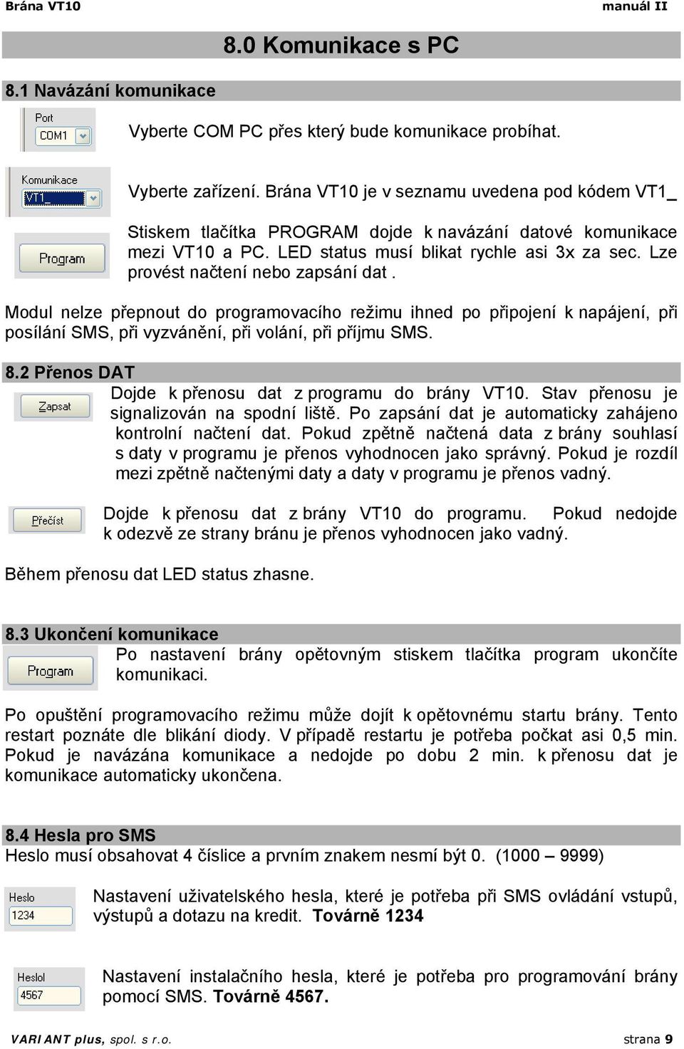 Lze provést načtení nebo zapsání dat. Modul nelze přepnout do programovacího režimu ihned po připojení k napájení, při posílání SMS, při vyzvánění, při volání, při příjmu SMS. 8.