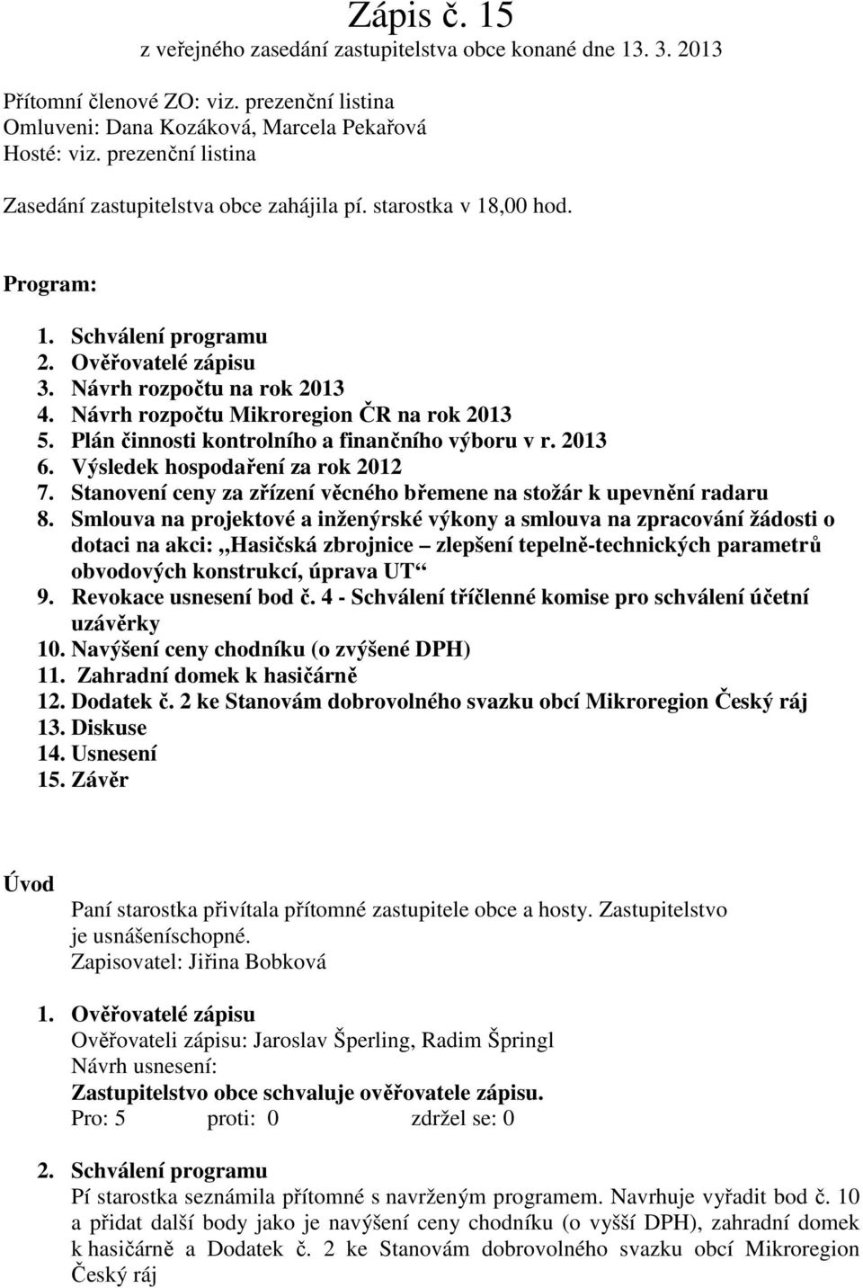 Návrh rozpočtu Mikroregion ČR na rok 2013 5. Plán činnosti kontrolního a finančního výboru v r. 2013 6. Výsledek hospodaření za rok 2012 7.