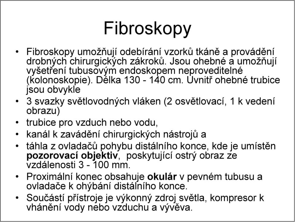 Uvnitř ohebné trubice jsou obvykle 3 svazky světlovodných vláken (2 osvětlovací, 1 k vedení obrazu) trubice pro vzduch nebo vodu, kanál k zavádění chirurgických nástrojů