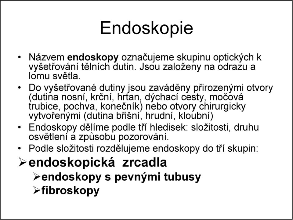 konečník) nebo otvory chirurgicky vytvořenými (dutina břišní, hrudní, kloubní) Endoskopy dělíme podle tří hledisek: složitosti,