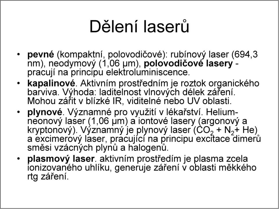 Významné pro využití v lékařství. Heliumneonový laser (1,06 µm) a iontové lasery (argonový a kryptonový).