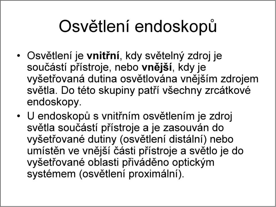 U endoskopů s vnitřním osvětlením je zdroj světla součástí přístroje a je zasouván do vyšetřované dutiny (osvětlení