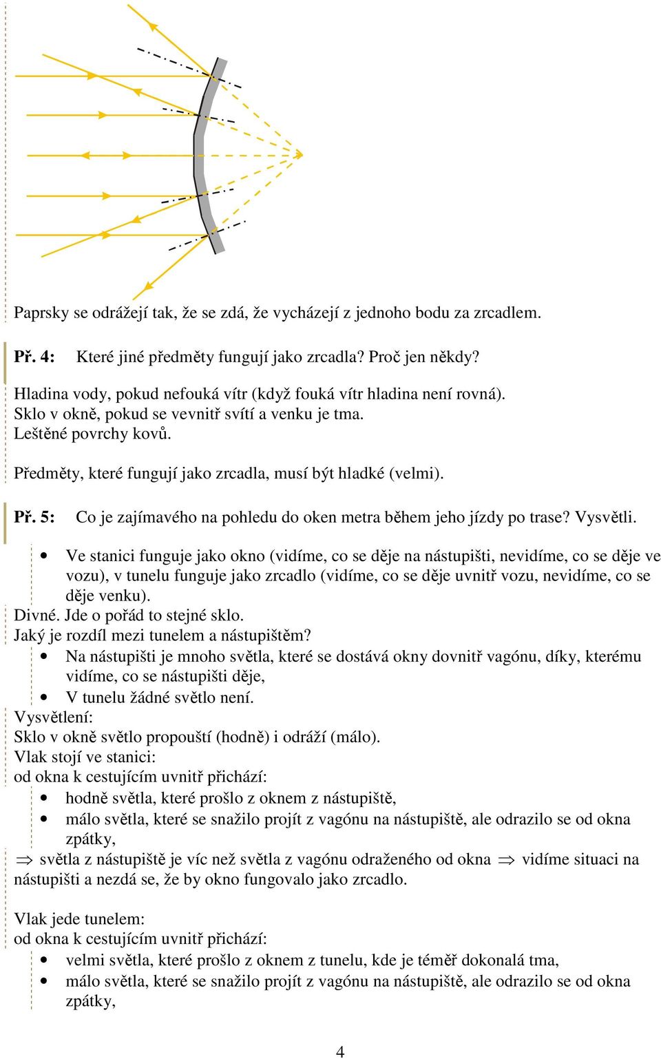 Předměty, které fungují jako zrcadla, musí být hladké (velmi). Př. 5: Co je zajímavého na pohledu do oken metra během jeho jízdy po trase? Vysvětli.