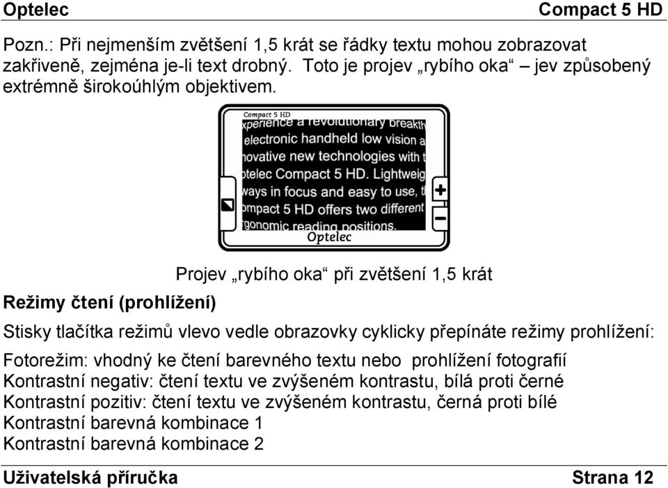 Režimy čtení (prohlížení) Projev rybího oka při zvětšení 1,5 krát Stisky tlačítka režimů vlevo vedle obrazovky cyklicky přepínáte režimy prohlížení: Fotorežim: