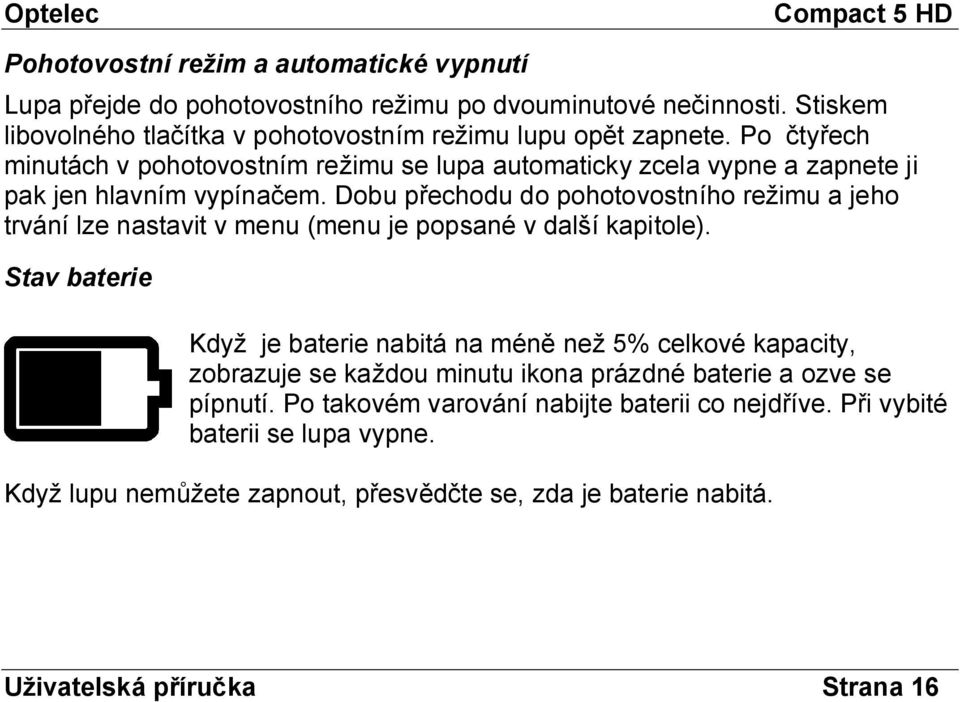 Dobu přechodu do pohotovostního režimu a jeho trvání lze nastavit v menu (menu je popsané v další kapitole).