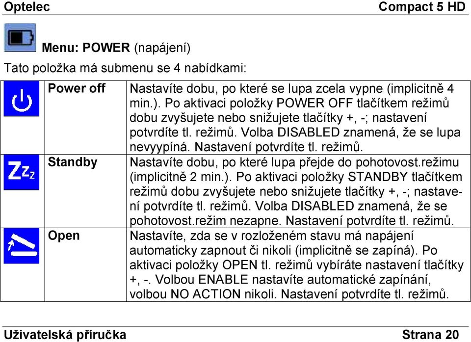 Po aktivaci položky STANDBY tlačítkem režimů dobu zvyšujete nebo snižujete tlačítky +, -; nastavení potvrdíte tl. režimů. Volba DISABLED znamená, že se pohotovost.režim nezapne.