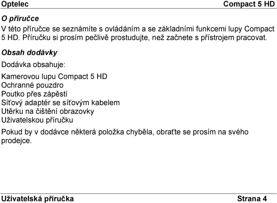 Obsah dodávky Dodávka obsahuje: Kamerovou lupu Ochranné pouzdro Poutko přes zápěstí Síťový adaptér se síťovým