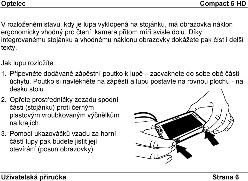 Připevněte dodávané zápěstní poutko k lupě zacvaknete do sobe obě části úchytu. Poutko si navlékněte na zápěstí a lupu postavte na rovnou plochu - na desku stolu.