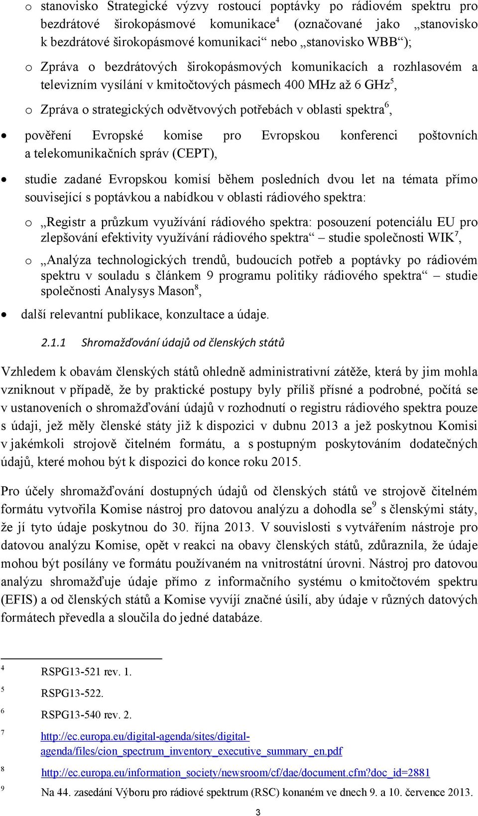 pověření Evropské komise pro Evropskou konferenci poštovních a telekomunikačních správ (CEPT), studie zadané Evropskou komisí během posledních dvou let na témata přímo související s poptávkou a