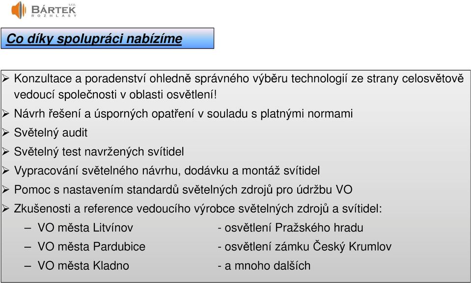 Návrh řešení a úsporných opatření v souladu s platnými normami Světelný audit Světelný test navržených svítidel Vypracování světelného návrhu,