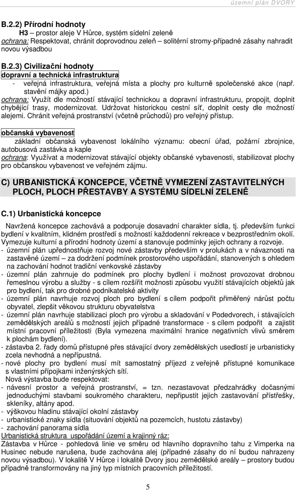 Udržovat historickou cestní síť, doplnit cesty dle možností alejemi. Chránit veřejná prostranství (včetně průchodů) pro veřejný přístup.