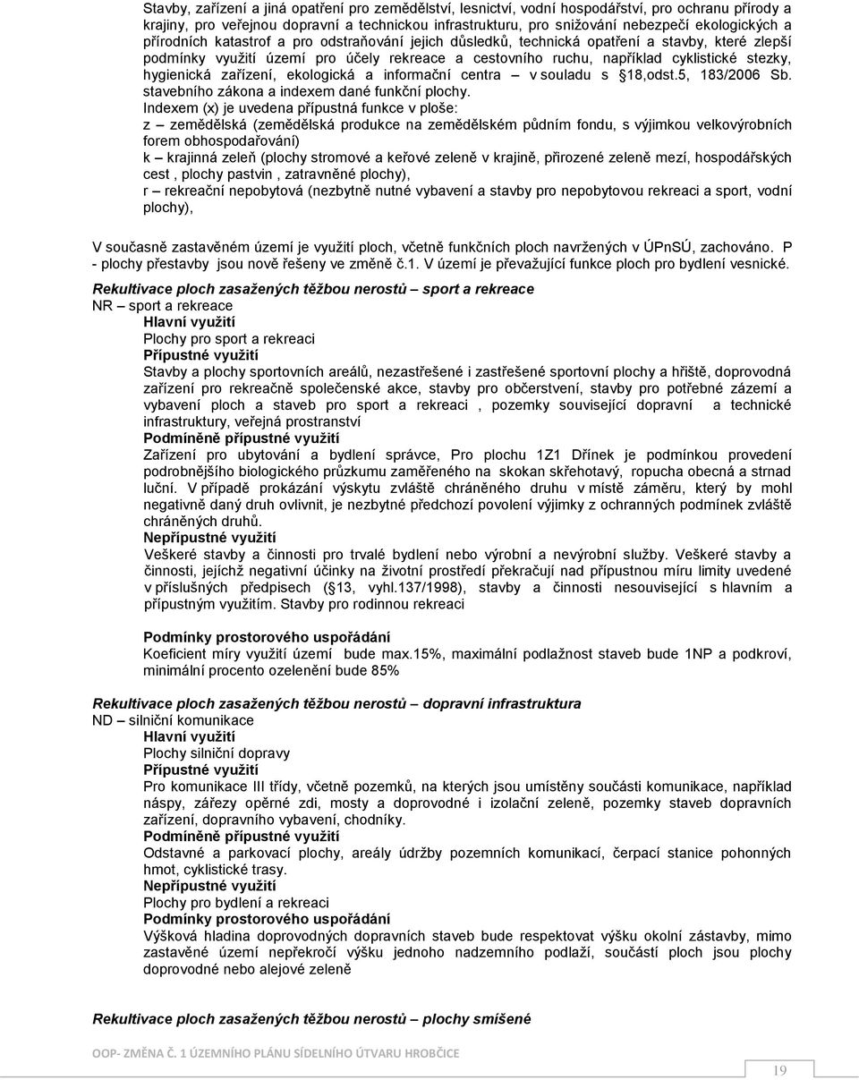 hygienická zařízení, ekologická a informační centra v souladu s 18,odst.5, 183/2006 Sb. stavebního zákona a indexem dané funkční plochy.