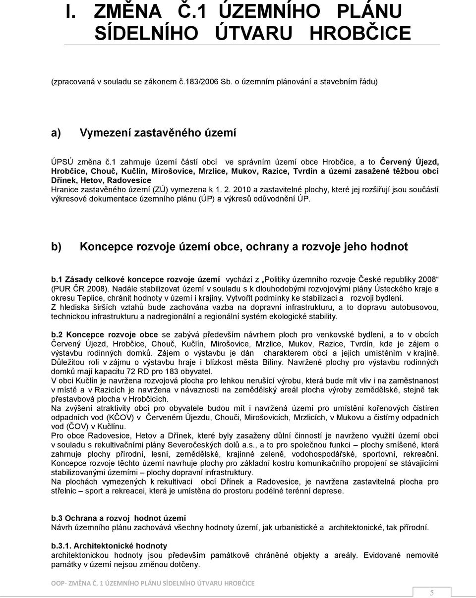 Radovesice Hranice zastavěného území (ZÚ) vymezena k 1. 2. 2010 a zastavitelné plochy, které jej rozšiřují jsou součástí výkresové dokumentace územního plánu (ÚP) a výkresů odůvodnění ÚP.