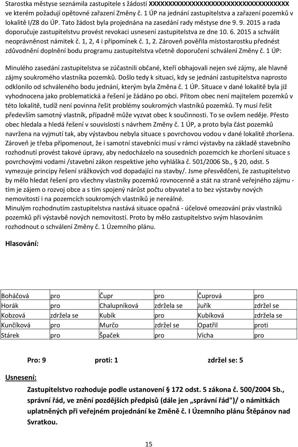 9. 2015 a rada doporučuje zastupitelstvu provést revokaci usnesení zastupitelstva ze dne 10. 6. 2015 a schválit neoprávněnost námitek č. 1, 2,