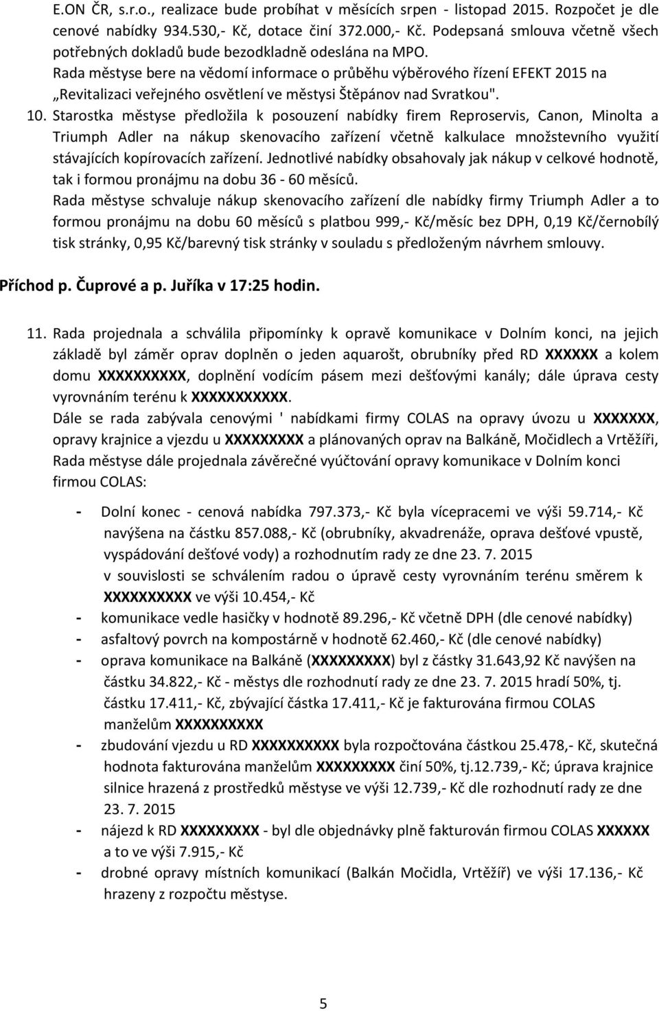 Rada městyse bere na vědomí informace o průběhu výběrového řízení EFEKT 2015 na Revitalizaci veřejného osvětlení ve městysi Štěpánov nad Svratkou". 10.