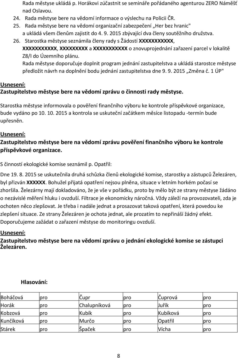 Starostka městyse seznámila členy rady s Žádostí XXXXXXXXXXX, XXXXXXXXXXX, XXXXXXXXX a XXXXXXXXXXX o znovuprojednání zařazení parcel v lokalitě Z8/I do Územního plánu.