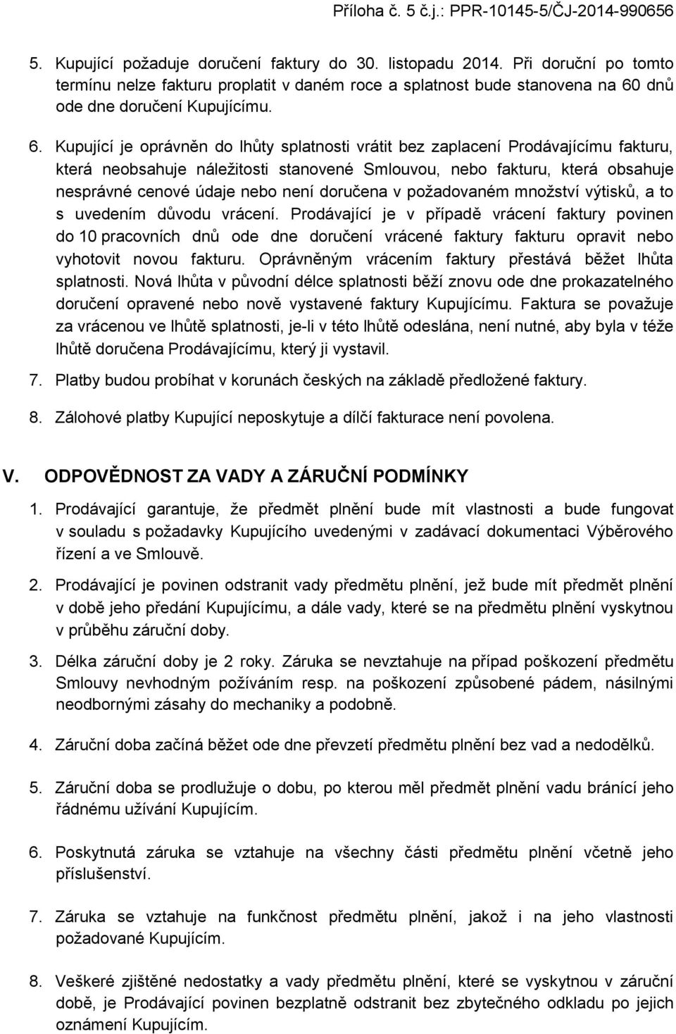 Kupující je oprávněn do lhůty splatnosti vrátit bez zaplacení Prodávajícímu fakturu, která neobsahuje náleţitosti stanovené Smlouvou, nebo fakturu, která obsahuje nesprávné cenové údaje nebo není