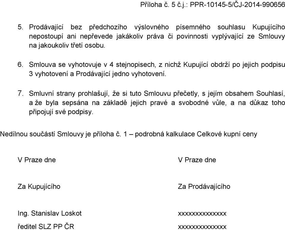 Smluvní strany prohlašují, ţe si tuto Smlouvu přečetly, s jejím obsahem Souhlasí, a ţe byla sepsána na základě jejich pravé a svobodné vůle, a na důkaz toho připojují