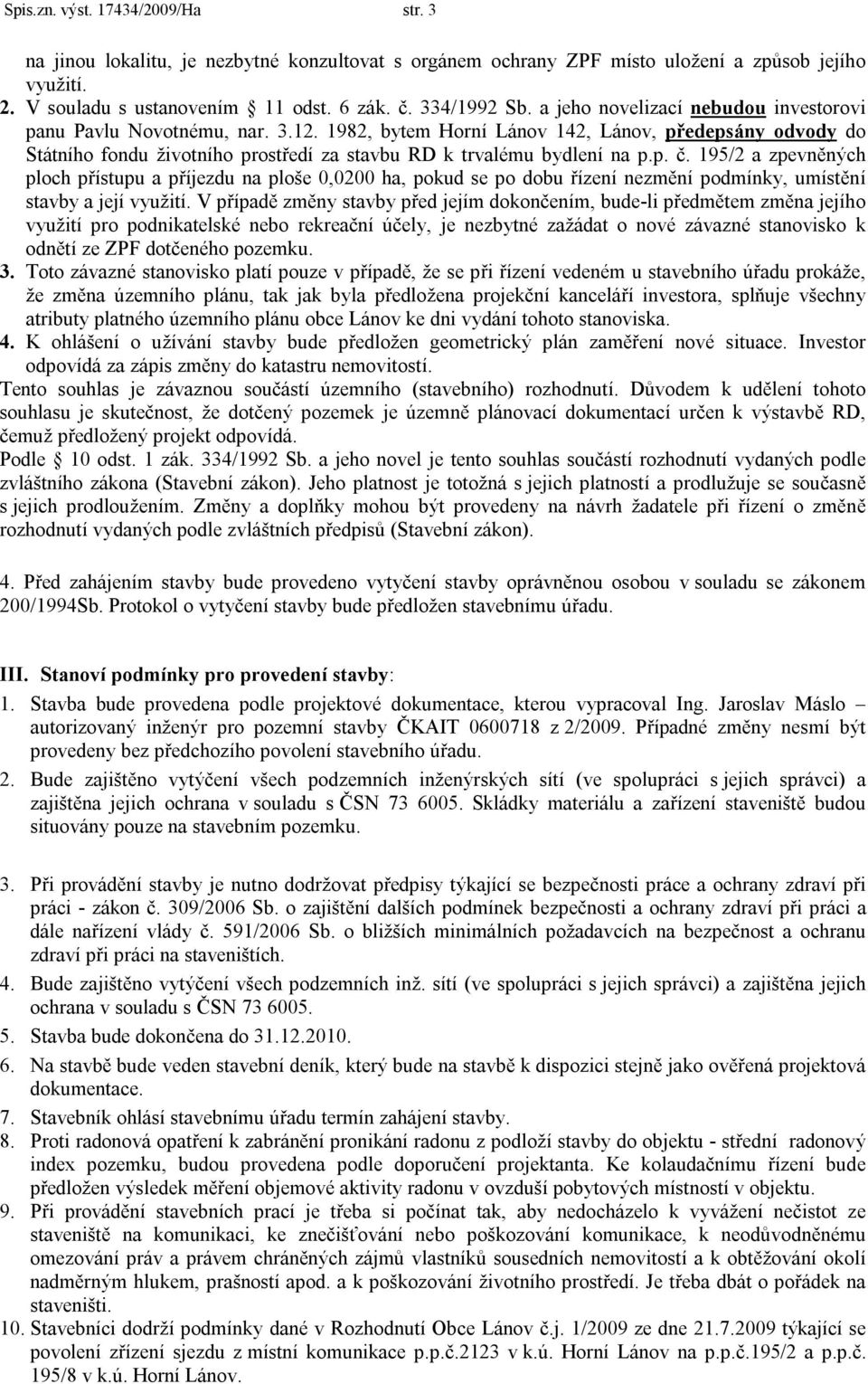 p. č. 195/2 a zpevněných ploch přístupu a příjezdu na ploše 0,0200 ha, pokud se po dobu řízení nezmění podmínky, umístění stavby a její využití.