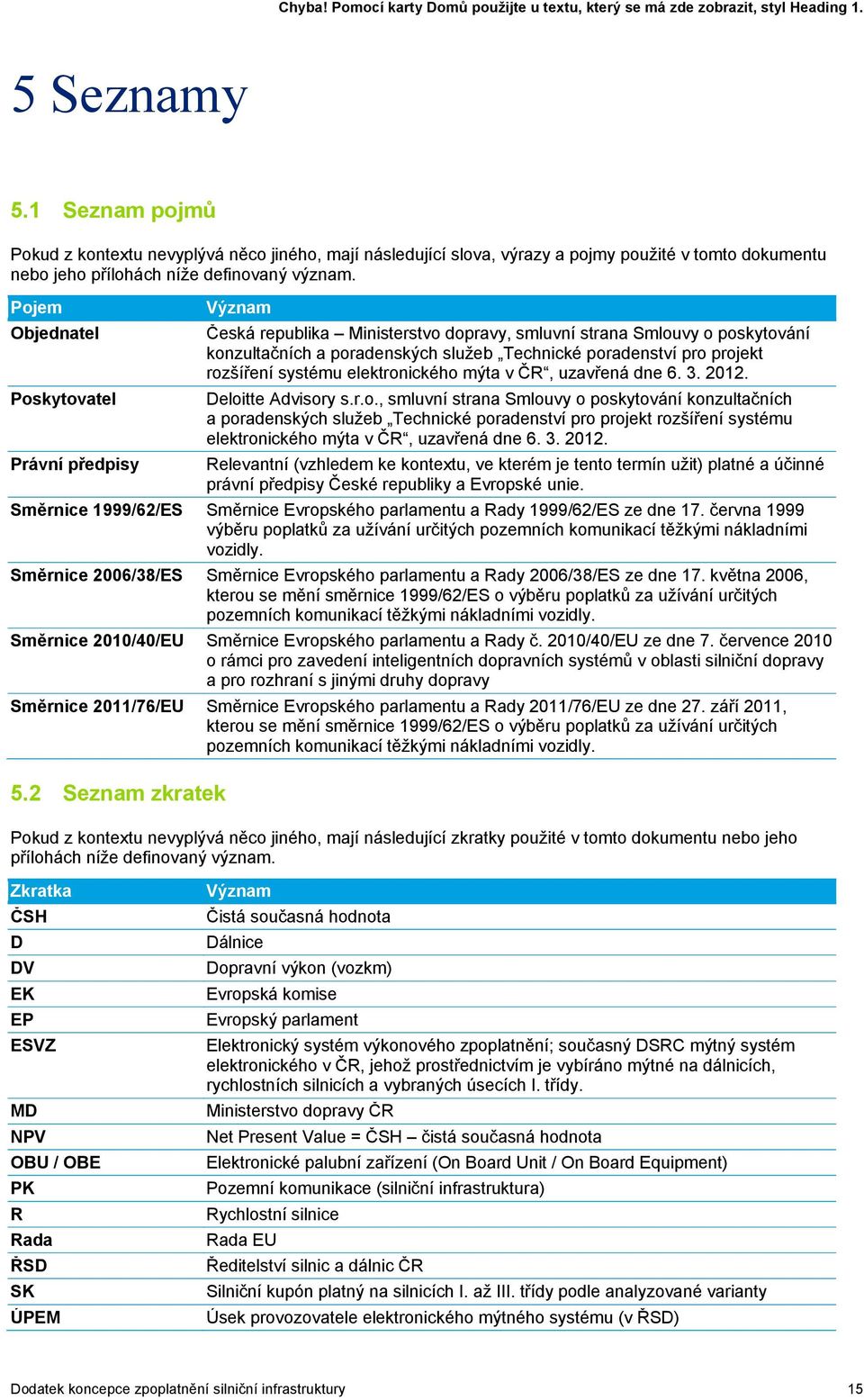 2 ýznam Česká republika Ministerstvo dopravy, smluvní strana mlouvy o poskytování konzultačních a poradenských služeb Technické poradenství pro projekt rozšíření systému elektronického mýta v ČR,