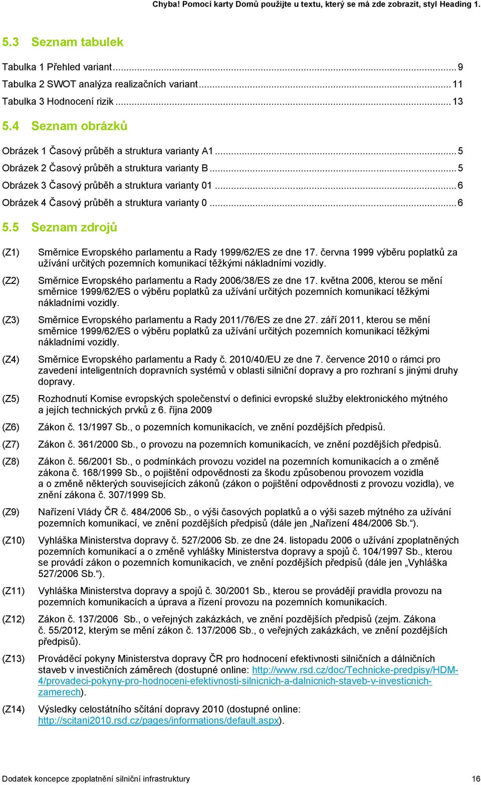 5 eznam zdrojů (Z1) měrnice Evropského parlamentu a Rady 1999/62/E ze dne 17. června 1999 výběru poplatků za užívání určitých pozemních komunikací těžkými nákladními vozidly.